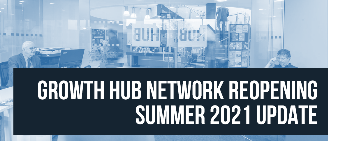 Growth Hub Network Reopening Summer 2021 update
