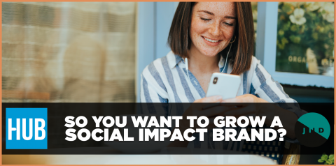 So you want to grow a social impact brand?