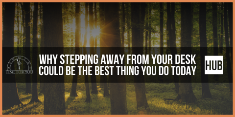 Why stepping away from your desk, could be the best thing you do today.