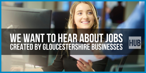 We want to hear about jobs created by Gloucestershire businesses